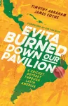 Evita Burned Down Our Pavilion, A Cricket Odyssey through Latin America