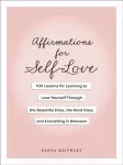 Affirmations for Self-Love, 100 Lessons for Learning to Love Yourself Through the Beautiful Days, the Hard Days, and Everything in Between