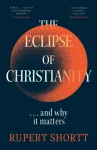 The Eclipse of Christianity, and why it matters