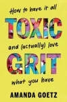 Toxic Grit, How to have it all and (actually) love what you have
