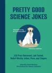 Pretty Good Science Jokes, 230 Peer-Reviewed, Lab-Tested, Nobel-Worthy Jokes, Puns, and Zingers