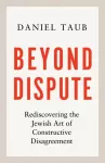 Beyond Dispute, Rediscovering the Jewish art of constructive disagreement