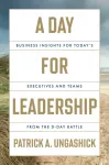 Day for Leadership, Business Insights for Today's Executives and Teams from the D-Day Battle