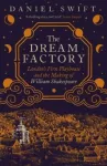 Dream Factory, London's First Playhouse and the Making of William Shakespeare
