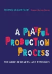 Playful Production Process, For Game Designers (and Everyone)