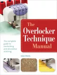 Overlocker Technique Manual, The Complete Guide to Serging and Decorative Stitching