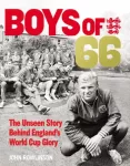 Boys of &rsquo;66 - The Unseen Story Behind England&rsquo;s World Cup Glory