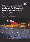 Transnational Visual Activism for Women&rsquo;s Reproductive Rights