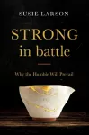 Strong in Battle &ndash; Why the Humble Will Prevail