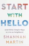 Start with Hello &ndash; (And Other Simple Ways to Live as Neighbors)