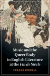 Music and the Queer Body in English Literature at the Fin de Si?cle
