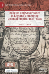 Religion and Governance in England&rsquo;s Emerging Colonial Empire, 1601&ndash;1698