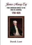 James Maury Esq First American Consul to the Port of Liverpool 1790&ndash;1829