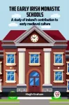 Early Irish Monastic Schools A Study Of Ireland'S Contribution To Early Medieval Culture
