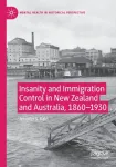 Insanity and Immigration Control in New Zealand and Australia, 1860&ndash;1930