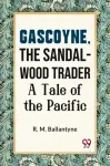 Gascoyne, the Sandal-Wood Trader a Tale of the Pacific