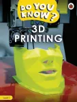 Do You Know? Level 1 &ndash; 3D Printing
