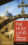 The Holy Land for Christian Travelers &ndash; An Illustrated Guide to Israel