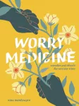 Worry Medicine, Remedies and Rituals for Anxious Times
