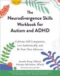 The Neurodivergence Skills Workbook for Autism and ADHD, Cultivate Self-Compassion, Live Authentically, and Be Your Own Advocate