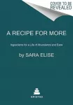 Recipe for More, Ingredients for a Life of Abundance and Ease