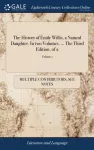 History of Emily Willis, a Natural Daughter. In two Volumes. ... The Third Edition. of 2; Volume 1