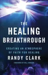 Healing Breakthrough &ndash; Creating an Atmosphere of Faith for Healing