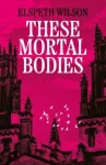 These Mortal Bodies