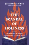 Scandal of Holiness &ndash; Renewing Your Imagination in the Company of Literary Saints