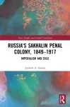 Russia's Sakhalin Penal Colony, 1849&ndash;1917
