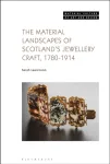 Material Landscapes of Scotland&rsquo;s Jewellery Craft, 1780-1914
