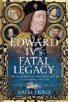 Edward IV&rsquo;s Fatal Legacy