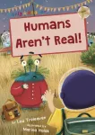 Humans Aren't Real!