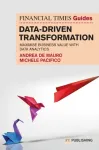 Financial Times Guide to Data-Driven Transformation: How to drive substantial business value with data analytics
