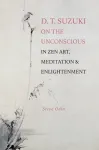 D. T. Suzuki on the Unconscious in Zen Art, Meditation, and Enlightenment