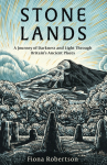 Stone Lands, A Journey of Darkness and Light Through Britain&rsquo;s Ancient Places