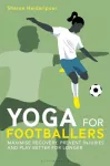 Yoga for Footballers, Maximise Recovery, Prevent Injuries and Play Better for Longer