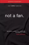 Not a Fan Updated and Expanded, Becoming a Completely Committed Follower of Jesus