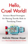 Hello, Cruel World!, Science-Based Strategies for Raising Terrific Kids in Terrifying Times