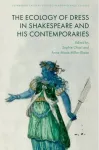 Ecologies of Dress in Shakespeare and His Contemporaries