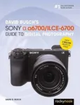 David Busch&rsquo;s Sony Alpha a6700/ILCE-6700 Guide to Digital Photography