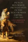 Dutch Reformed Protestants in the Holy Roman Empire, c.1550&ndash;1620