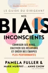 Le Guide du dirigeant: Nos biais inconscients, Corriger ses biais, cultiver ses relations et creer des equipes plus performantes