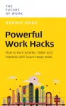 Powerful Work Hacks, How to Work Smarter, Faster and Healthier with Future-Ready Skills