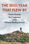 (Big) Year that Flew By, Twelve Months, Six Continents, and the Ultimate Birding Record
