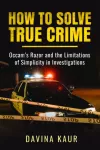 How to Solve True Crime, Occam's Razor and the Limitations of Simplicity in Investigations