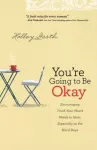 You`re Going to Be Okay &ndash; Encouraging Truth Your Heart Needs to Hear, Especially on the Hard Days