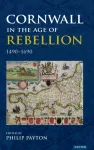 Cornwall in the Age of Rebellion, 1490&ndash;1690