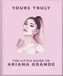 Yours Truly: The Little Guide to Ariana Grande