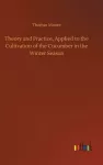 Theory and Practice, Applied to the Cultivation of the Cucumber in the Winter Season